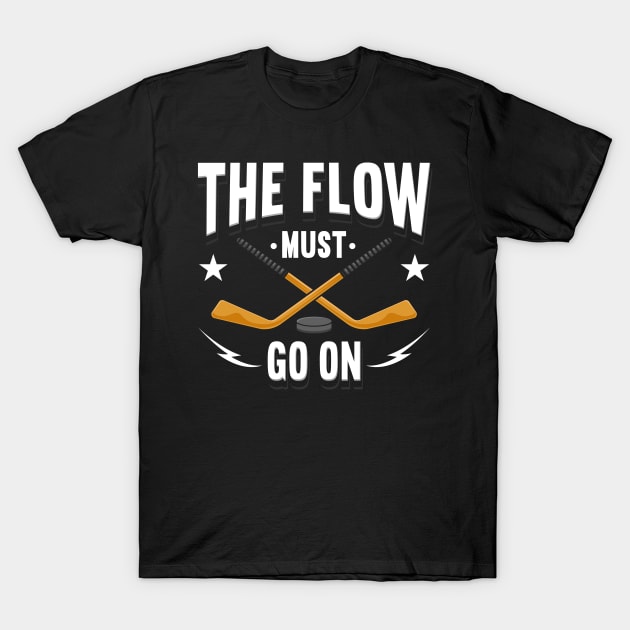 The Flow Must Go On Hockey T-Shirt by maxcode